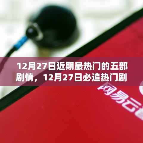 12月27日必追热门剧情盘点,五部精彩剧集大揭秘,小红书推荐榜单不容错过!