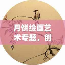 月饼绘画艺术专题,创意绽放画布之上