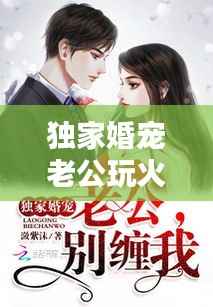 独家婚宠老公玩火，独家婚宠老公大人别玩火 