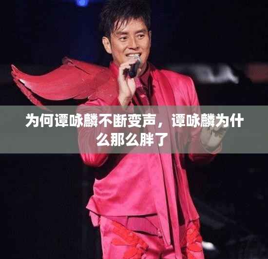 为何谭咏麟不断变声,谭咏麟为什么那么胖了