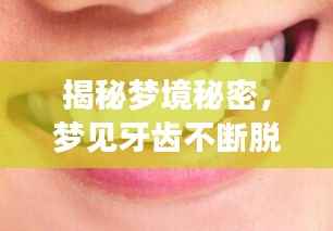 揭秘梦境秘密,梦见牙齿不断脱落的背后含义