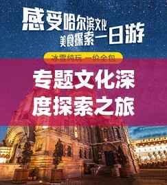 专题文化深度探索之旅，探寻文化魅力之源