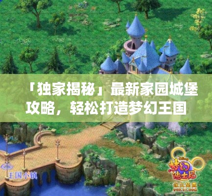 「独家揭秘」最新家园城堡攻略,轻松打造梦幻王国!