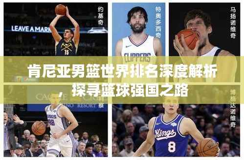 肯尼亚男篮世界排名深度解析,探寻篮球强国之路