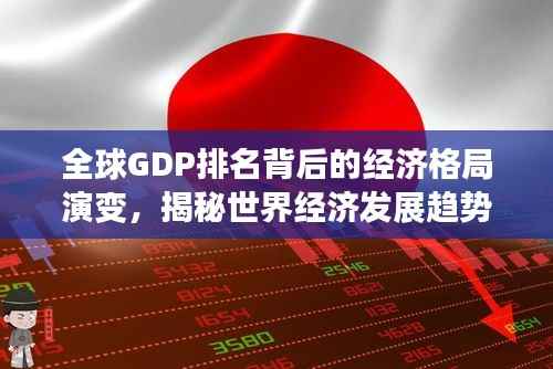 全球GDP排名背后的经济格局演变,揭秘世界经济发展趋势与未来展望