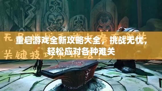 重启游戏全新攻略大全,挑战无忧,轻松应对各种难关