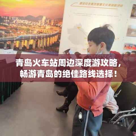青岛火车站周边深度游攻略，畅游青岛的绝佳路线选择！