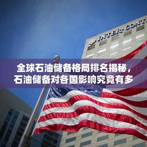 全球石油储备格局排名揭秘,石油储备对各国影响究竟有多大?