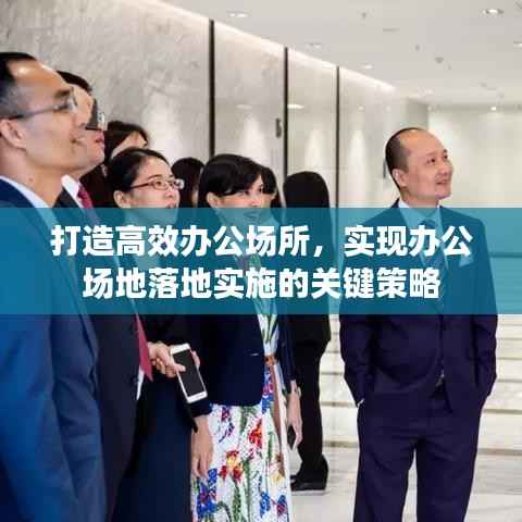 打造高效办公场所,实现办公场地落地实施的关键策略