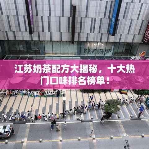 江苏奶茶配方大揭秘,十大热门口味排名榜单!
