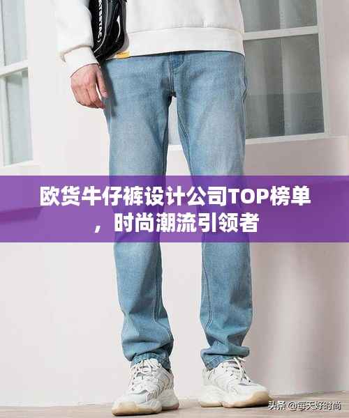 欧货牛仔裤设计公司TOP榜单，时尚潮流引领者