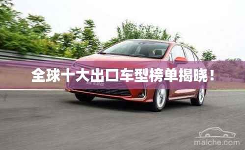 全球十大出口车型榜单揭晓!