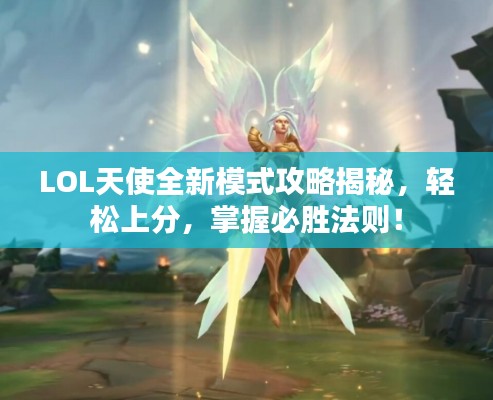 LOL天使全新模式攻略揭秘，轻松上分，掌握必胜法则！