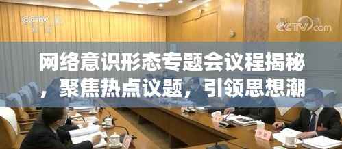 网络意识形态专题会议程揭秘,聚焦热点议题,引领思想潮流