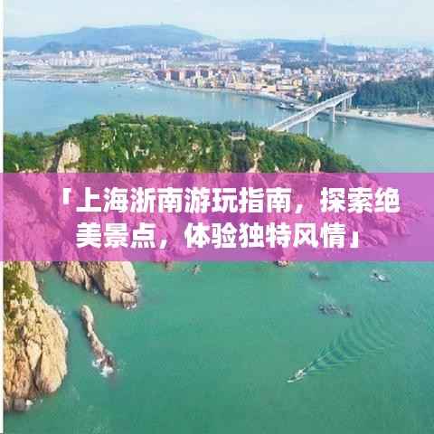 「上海浙南游玩指南,探索绝美景点,体验独特风情」