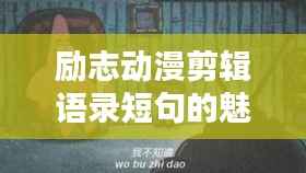 励志动漫剪辑语录短句的魅力,激发你无尽潜能的灵感源泉