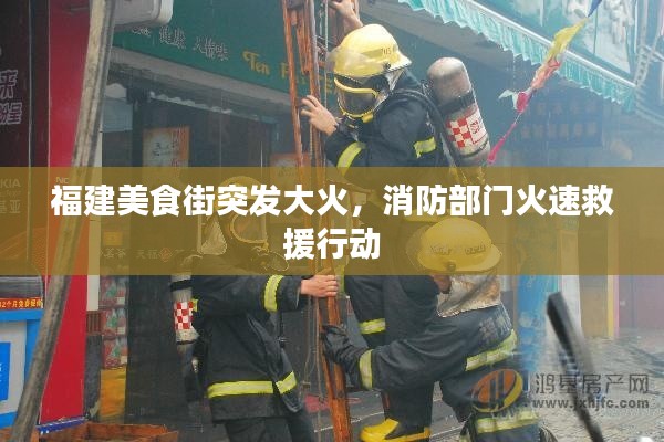 福建美食街突发大火,消防部门火速救援行动